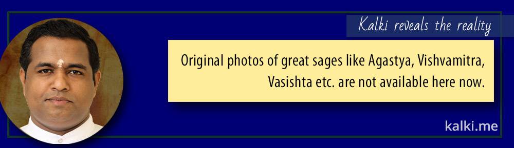 Kalki says Original photos of great sages like Agastya, Vishamitra, Vasishta etc. are not available here now.