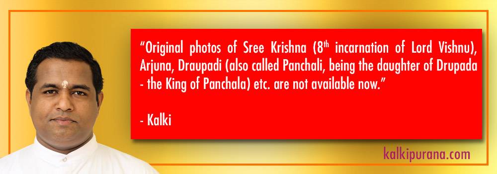 image of kalki says Original photos of Sree Krishna (8th incarnation of Lord Mahavishnu), Arjuna and Droupadi (also called Panchali, being the daughter of Drupada-the King of Panchala) are not available now.
